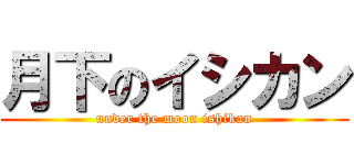 月下のイシカン (under the moon ishikan)