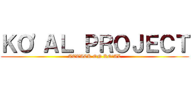 ＫＯ'ＡＬ ＰＲＯＪＥＣＴ (ATTACK ON KO'AL)