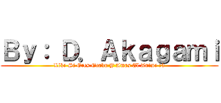 Ｂｙ： Ｄ．Ａｋａｇａｍｉ (Like Si Eres Otaku Y Amas El Anime :3)