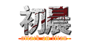 初晨 (attack on titan)