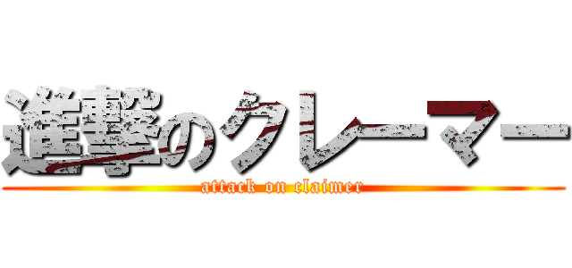 進撃のクレーマー (attack on claimer)