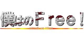 僕はのＦｒｅｅ！ (attack on titan)