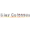 Ｓｌａｙ Ｃｏｌｏｓｓｕｓ (RCPH Mini event )