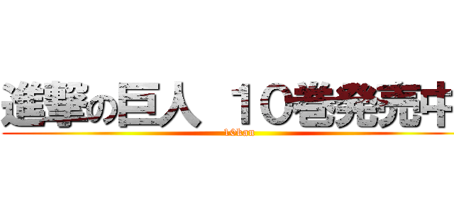 進撃の巨人 １０巻発売中‼ (10kan)