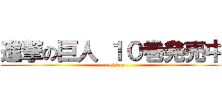 進撃の巨人 １０巻発売中‼ (10kan)