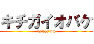キチガイオバケ (Litigation)