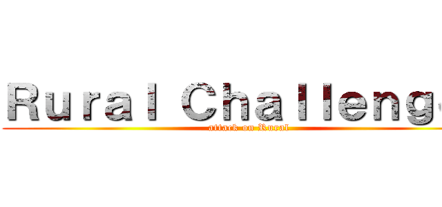 Ｒｕｒａｌ Ｃｈａｌｌｅｎｇｅｓ (attack on Rural)