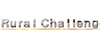 Ｒｕｒａｌ Ｃｈａｌｌｅｎｇｅｓ (attack on Rural)