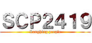 ＳＣＰ２４１９ (Laughing people)