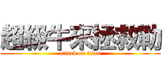 超級牛來拯救勒 (attack on titan)