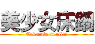 美少女床鍋 (Tokonabe is plity)