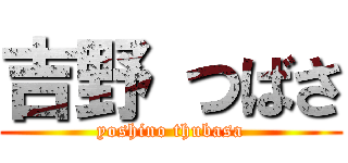 吉野 つばさ (yoshino thubasa)