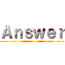 Ａｎｓｗｅｒ ()