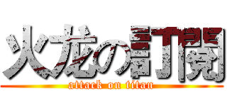 火龙の訂閱 (attack on titan)