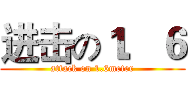 进击の１．６ (attack on 1.6meter)