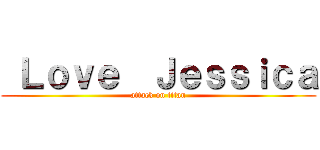  Ｌｏｖｅ  Ｊｅｓｓｉｃａ (attack on titan)