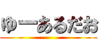 ゆーあるだお ()