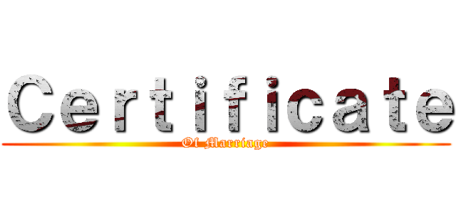 Ｃｅｒｔｉｆｉｃａｔｅ (Of Marriage)