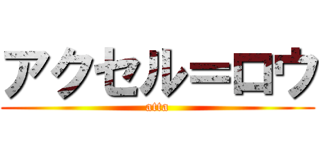 アクセル＝ロウ (atta)