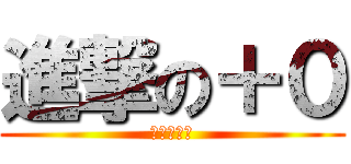 進撃の＋０ (小心點啊你)