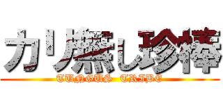 カリ無し珍棒 (TUNGUS  TRIBE)