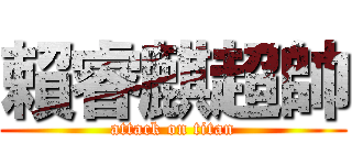 賴睿麒超帥 (attack on titan)