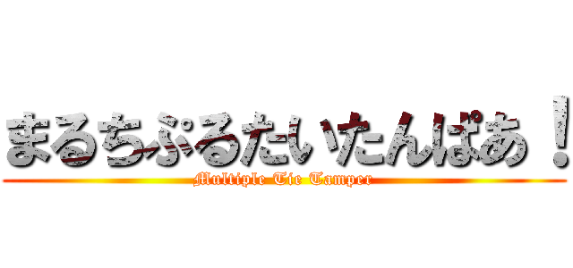 まるちぷるたいたんぱあ！ (Multiple Tie Tamper)