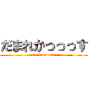 だまれかっっっす (attack on titan)