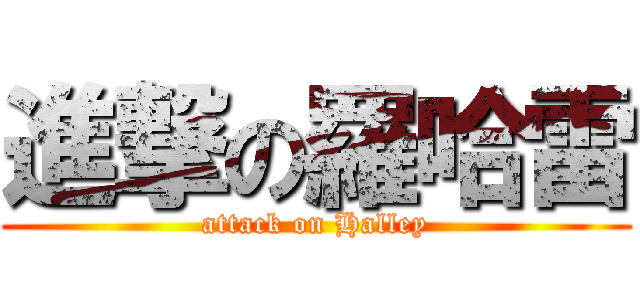 進撃の羅哈雷 (attack on Halley)