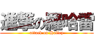 進撃の羅哈雷 (attack on Halley)