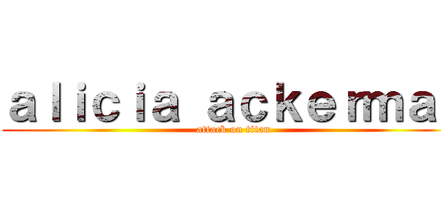 ａｌｉｃｉａ ａｃｋｅｒｍａｎ (attack on titan)