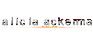 ａｌｉｃｉａ ａｃｋｅｒｍａｎ (attack on titan)