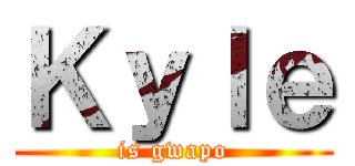 Ｋｙｌｅ (is gwapo)