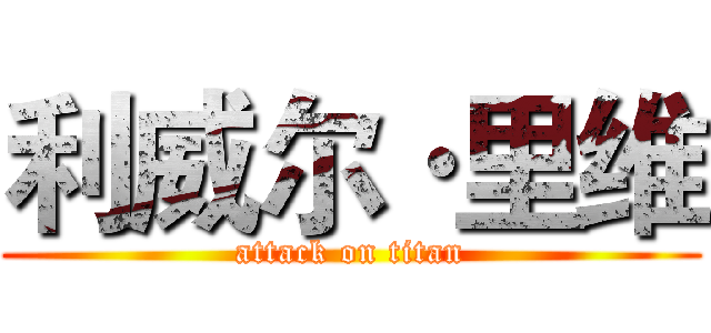 利威尔·里维 (attack on titan)