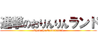 進撃のおりんりんランド (Open the Orinrinland)