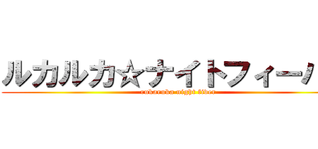 ルカルカ☆ナイトフィーバー (rukaruka night fiver)