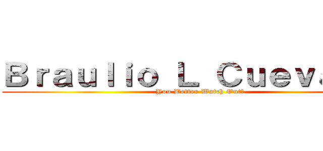 Ｂｒａｕｌｉｏ Ｌ Ｃｕｅｖａｓ Ｆ (You Better Watch Out! )