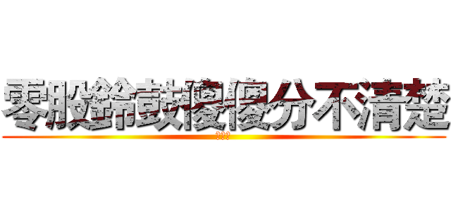 零股鈴鼓傻傻分不清楚 (穩穩賺)