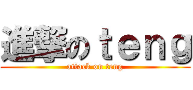 進撃のｔｅｎｇ (attack on teng)