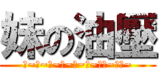 妹の油壓 (行~行~行~行~行~行~銀行~銀行~)