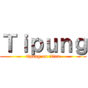 Ｔｉｐｕｎｇ (tipung on titan)