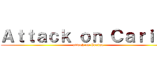 Ａｔｔａｃｋ ｏｎ Ｃａｒｉｎａ (attack on Carina)