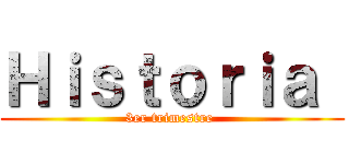 Ｈｉｓｔｏｒｉａ  (3er trimestre )