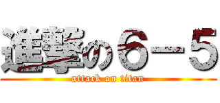 進撃の６－５ (attack on titan)