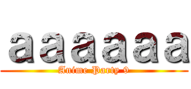 ａａａａａａ (Anime Party 9)