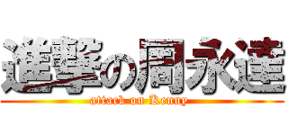 進撃の周永達 (attack on Kenny )