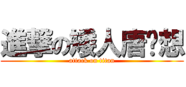 進撃の矮人唐韧想 (attack on titan)
