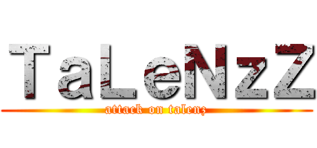 ＴａＬｅＮｚＺ (attack on talenz)