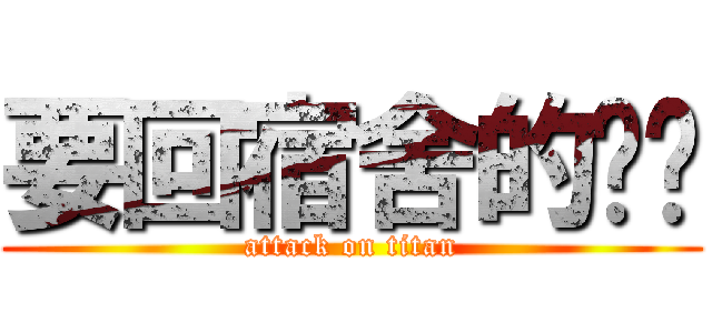 要回宿舍的洺洺 (attack on titan)