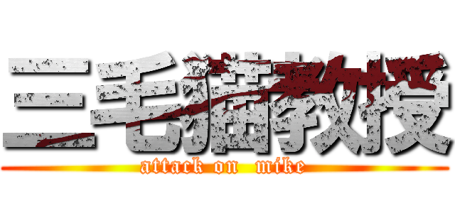 三毛猫教授 (attack on  mike)